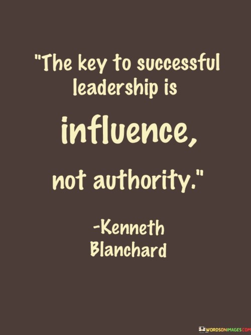 The Key To Successful Leadership Is Influence Not Authority Quotes