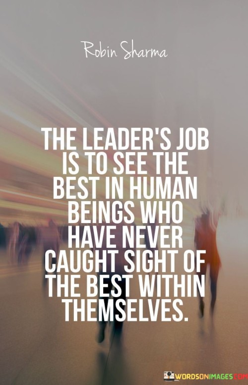 The Leader's Job Is To See The Best In Human Beings Who Quotes