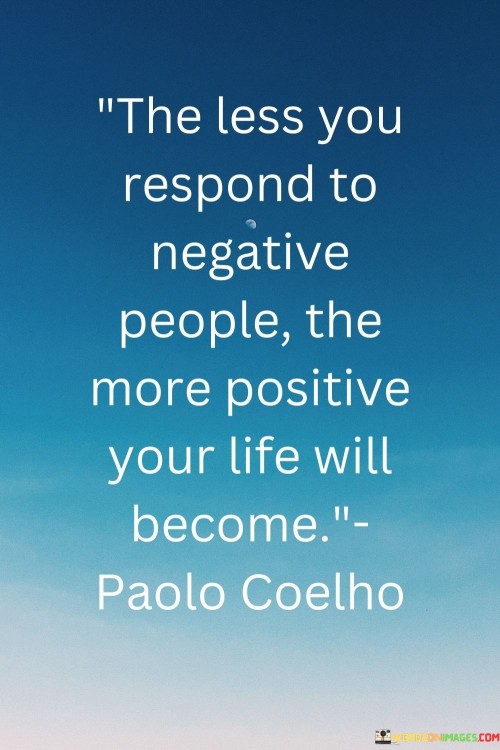 The-Less-You-Respond-To-Negative-People-The-More-Positive-Quotes.jpeg