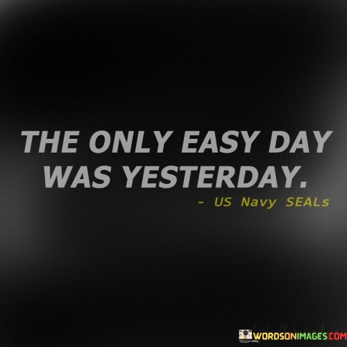 The-Only-Easy-Day-Was-Yesterday-Quotes.jpeg