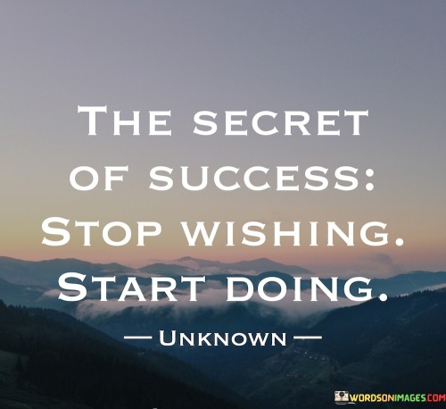 The first paragraph emphasizes that success isn't a result of mere wishes. "The Secret of Success" suggests that there's a practical approach that goes beyond desires.

The second paragraph underscores the importance of action. "Stop Wishing" signifies the need to halt passive hopes and instead engage in proactive efforts.

In the final paragraph, the quote concludes that success is attained through tangible efforts and actions. "Start Doing" encourages individuals to take the necessary steps, highlighting that progress and accomplishment are rooted in active pursuit rather than passive longing.