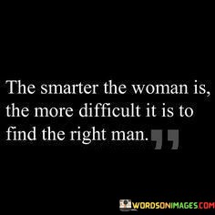 The-Smarter-The-Woman-Is-The-More-Quotes.jpeg