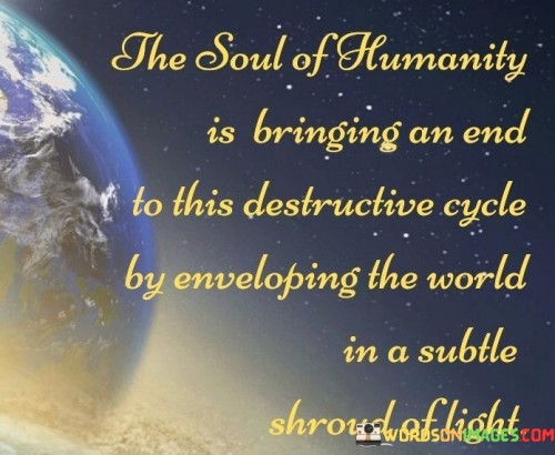 The-Soul-Of-Humanity-Is-Bringing-An-End-To-This-Destructive-Cycle-Quotes.jpeg