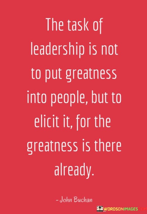 The Task Of Leadership Is Not To Put Greatness Into People Quotes