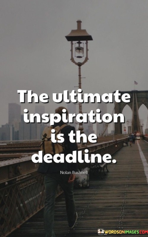 The Ultimate Inspiration Is The Deadline Quotes