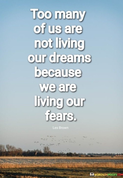 Too-Many-Of-Us-Are-Not-Living-Our-Dreams-Because-We-Quotes.jpeg