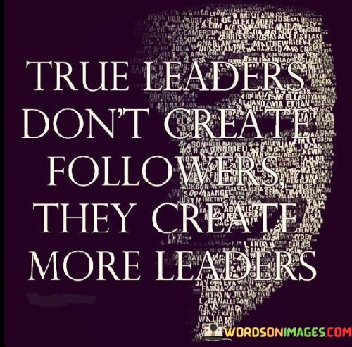 True-Leaders-Dont-Create-Followers-They-Create-More-Leaders-Quotes04942ef33a06b4ee.jpeg