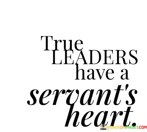 True Leaders Have A Servant's Heart Quotes