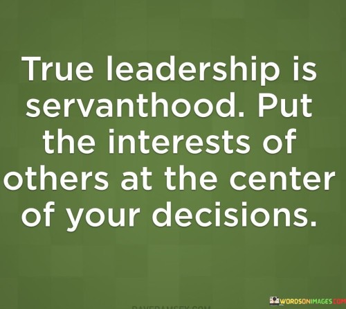 Ture Leadership Is Servanthood Put The Interests Of Other Quotes