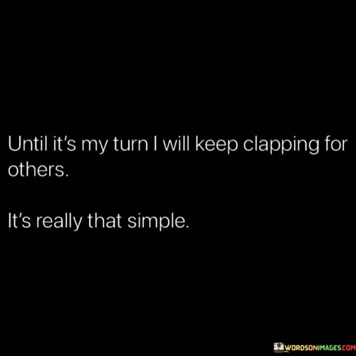 Until-Its-My-Turn-I-Will-Keep-Clapping-For-Others-Quotes.jpeg