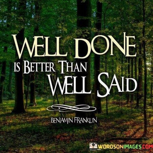 Well Done Is Better Than Well Said Quotes