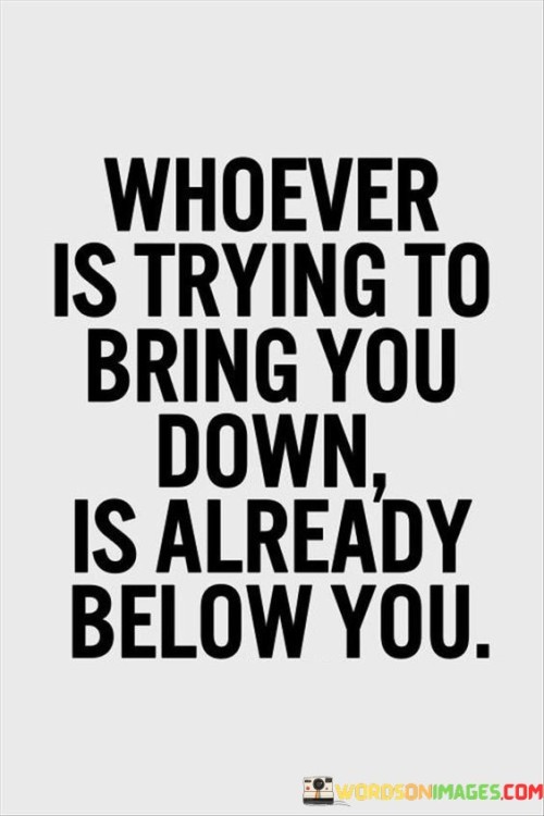 Whoever Is Trying To Bring You Down Quotes