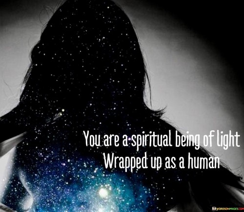 You-Are-A-Spiritual-Being-Of-Light-Wrapped-Up-As-A-Human-Quotes.jpeg
