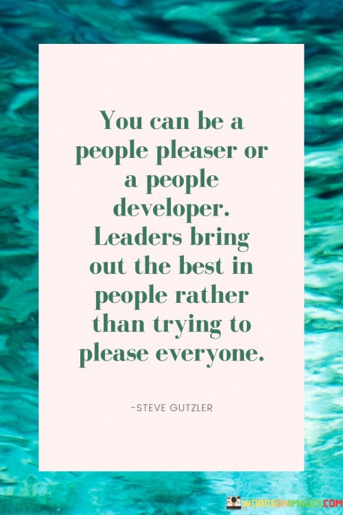 You Can Be People Pleaser Or A People Leaders Bring Out The Best In People Rather Quotes