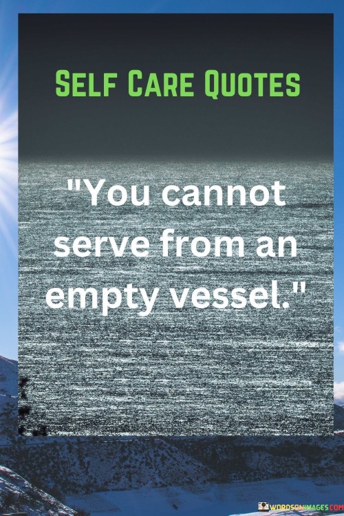 Self-care empowers service. The quote conveys that taking care of oneself is crucial for effectively helping others. It emphasizes that if your own well-being is neglected, you won't have the resources or energy to support others wholeheartedly.

Resonance with empathy. The quote highlights the interconnectedness between personal well-being and the ability to provide meaningful assistance, emphasizing the importance of maintaining your own physical, emotional, and mental health to better connect with and serve others.

Balance for effective support. The quote underscores the need to strike a balance between self-care and helping others, advocating for a holistic approach where tending to your own needs enables you to be a more compassionate and impactful source of support for those around you.