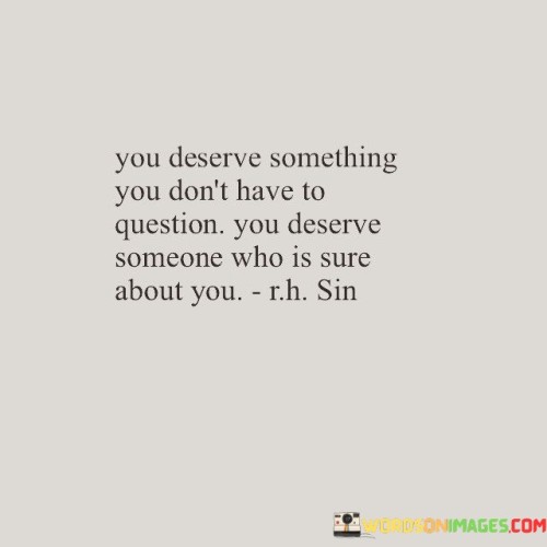 You Deserve Something You Don't Have To Question Quotes