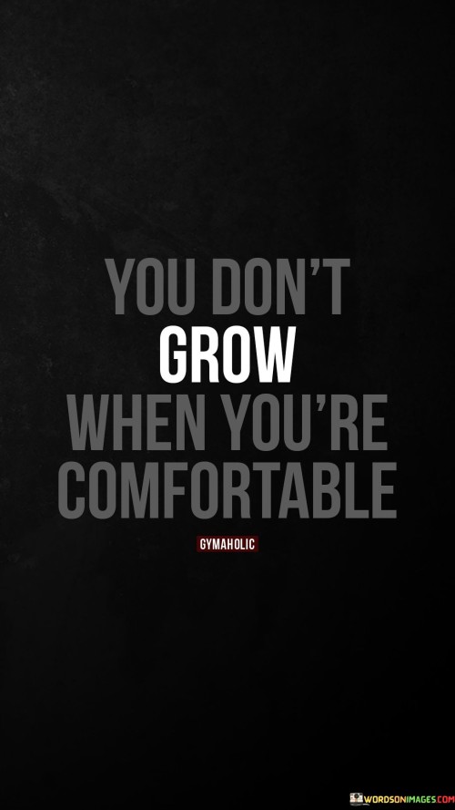 You Don't Grow When You're Comfortable Quotes