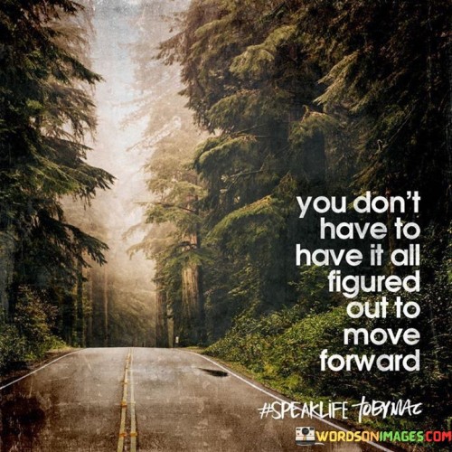 You Don't Have To Have It All Figured Out To Move Forward Quotes