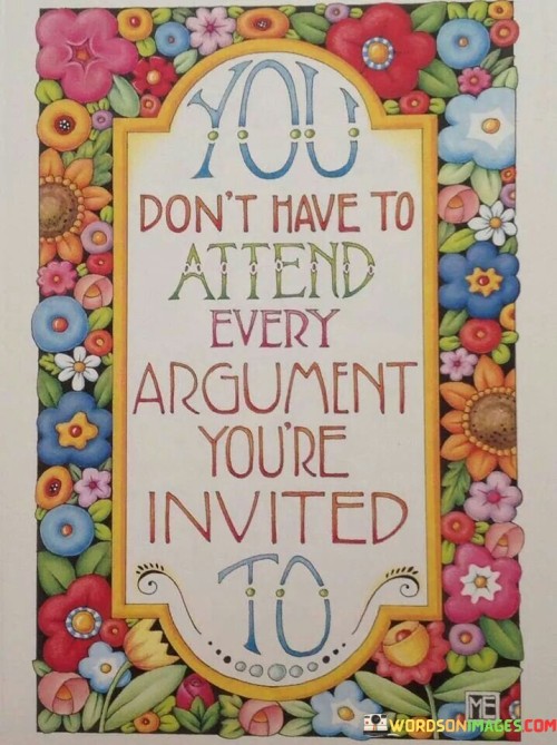 You Don't Have Toi Attend Ever Argument You're Invited To Quotes