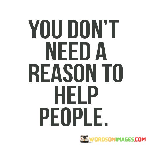 You-Dont-Need-A-Reason-To-Help-People-Quotes.jpeg