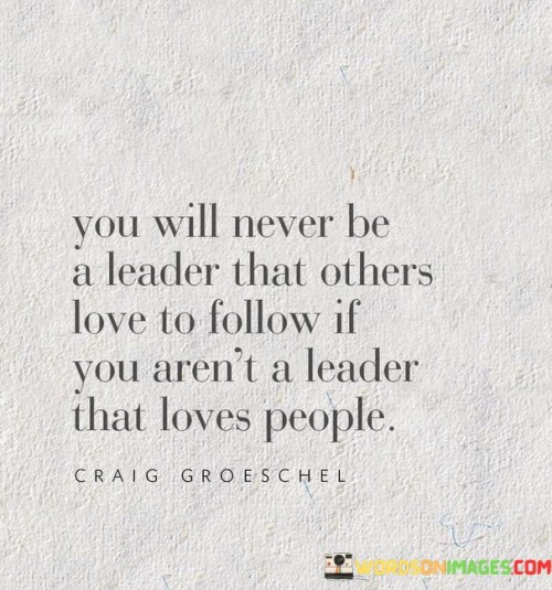 You Will Never A Leader That Others Love To Follow If You Quotes