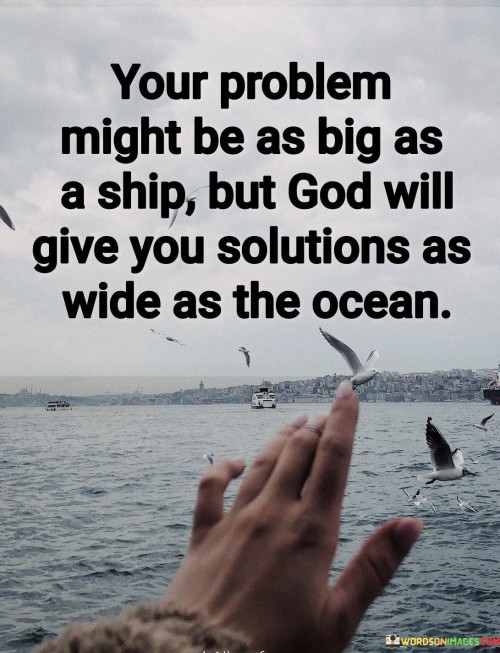 Your Problem Might Be As Big As A Ship But God Will Give You Quotes