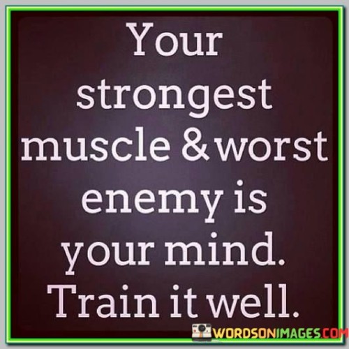 Your Strongest Muscle & Worst Enemy Is Your Mind Quotes