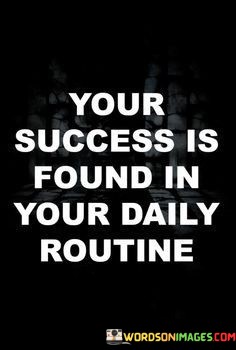 Your-Success-Is-Found-In-Your-Daily-Routine-Quotes.jpeg