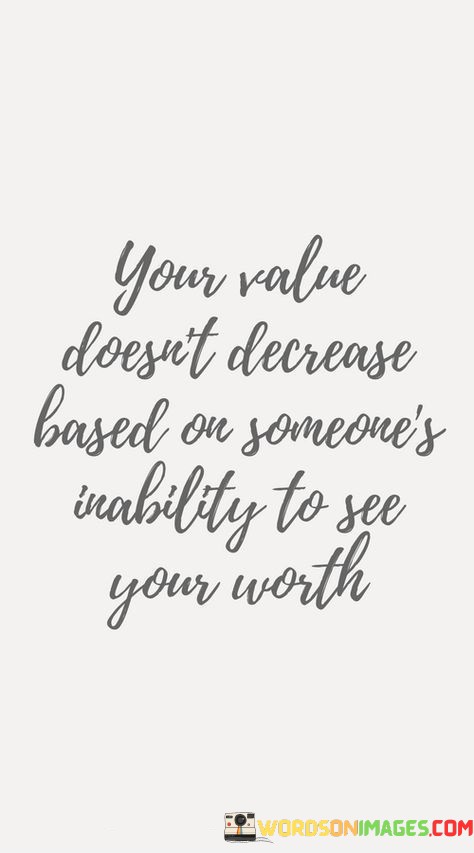 Your-Value-Doesnt-Decrease-Based-On-Someones-Inability-To-See-Your-Worth-Quotes.jpeg