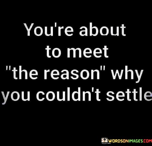 Youre-About-To-Meet-The-Reason-Why-You-Couldnt-Settle-Quotes.jpeg