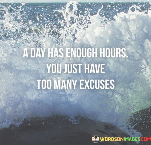 A-Day-Enough-Hours-You-Just-Have-Too-Many-Excuses-Quotes