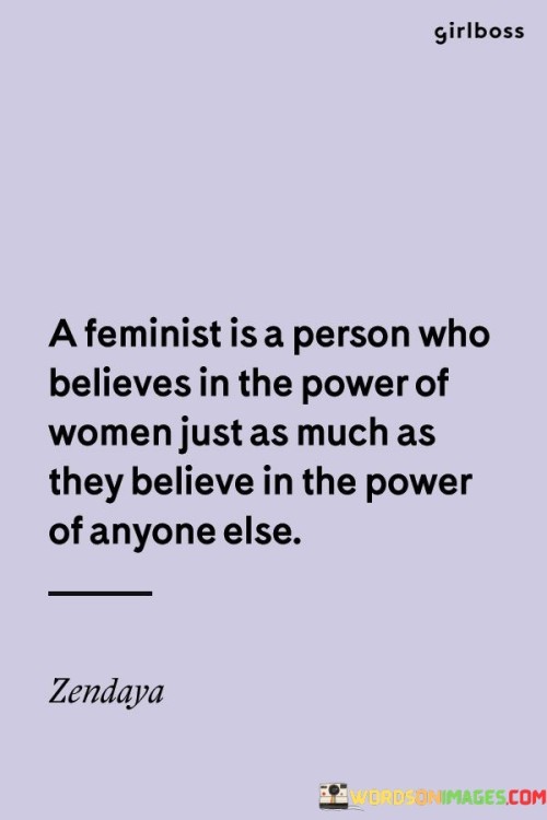 This quote highlights the essence of feminism, stating that a feminist recognizes and supports the capabilities of women, while also acknowledging the potential of all individuals, regardless of gender. It emphasizes the belief that women should be seen as equals, with the same inherent worth, skills, and rights as anyone else. Feminism is not about elevating women above others, but rather promoting equality and breaking down societal barriers that hinder the progress and empowerment of women. It encompasses the understanding that everyone, regardless of gender, deserves to have their abilities and contributions recognized and valued