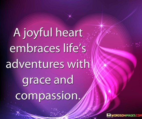 A-Joyful-Heart-Embraces-Lifes-Adventures-With-Grace-And-Compassion-Quotes.jpeg