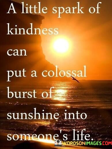 A-Little-Spark-Of-Kindness-Can-Put-A-Colossal-Burst-Quotes.jpeg