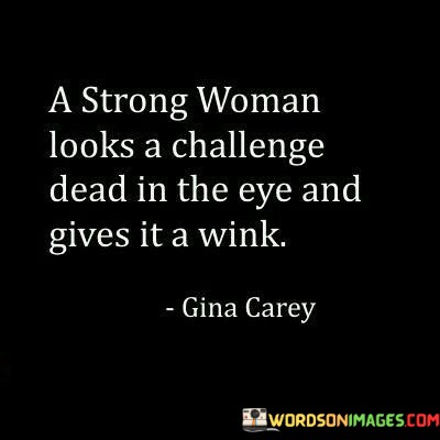 A-Strong-Woman-Looks-A-Challenge-Dead-In-The-Eye-Quotes.jpeg