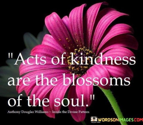 Act Of Kindness Are The Blossoms Of The Soul Quotes