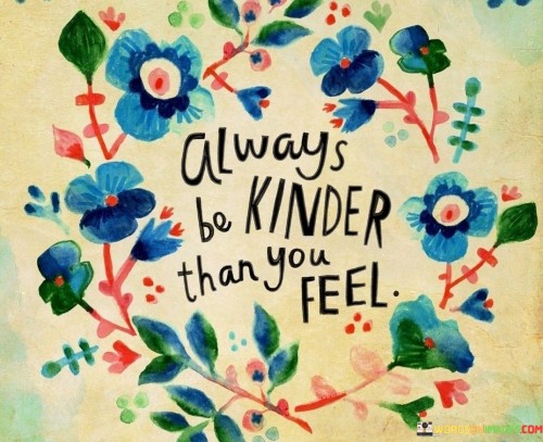 Always-Be-Kinder-Than-You-Feel-Quotes