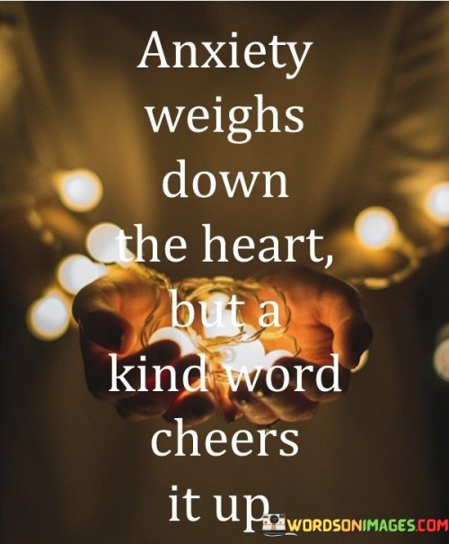 Anxiety-Weighs-Down-The-Heart-But-A-Kind-Word-Cheers-It-Up-Quotes