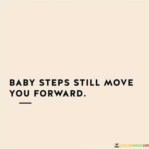 Baby-Steps-Still-Move-You-Forwards-Quotes.jpeg