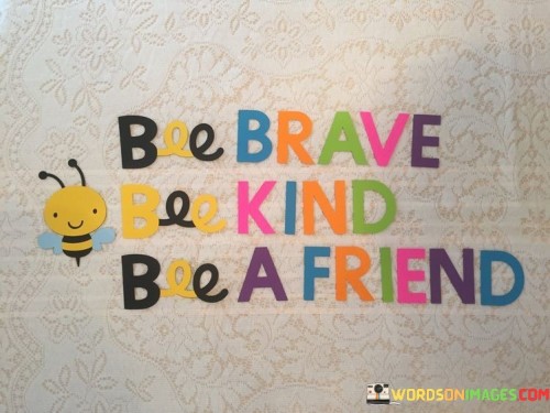 Be-Brave-Be-Kind-Be-A-Friend-Quotes.jpeg