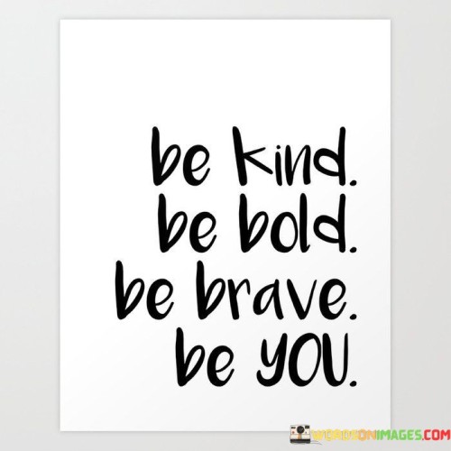 Be Kind Be Bold Be Brave Be You Quotes