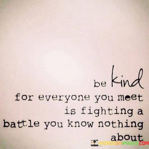 Be Kind For Everyone You Meet Is Fighting You Meet Quotes