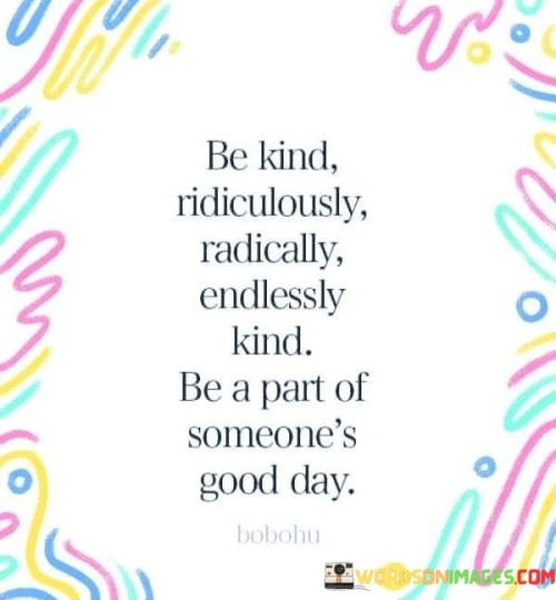 Be Kind Ridiculously Endlessly Kind Quotes