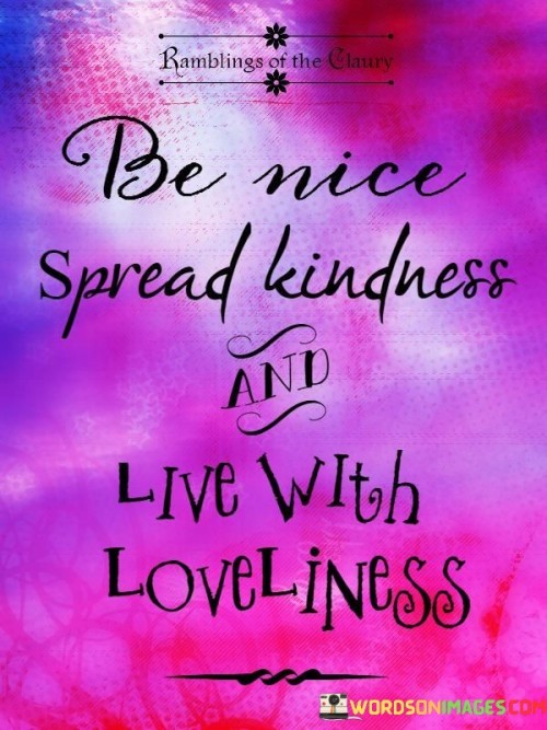 Be Nice Spread Kindness And Live With Love Liness Quotes