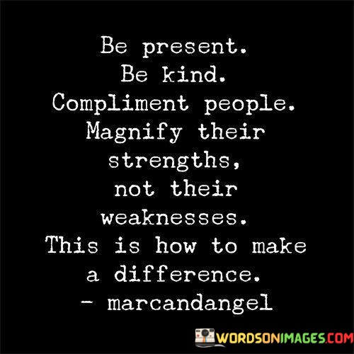 Be-Present-Be-Kind-Compliment-People-Magnify-Their-Strengths-Quotes.jpeg