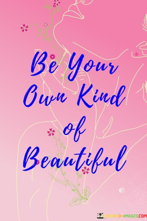 Be Your Own Kind Of Beautiful Quotes