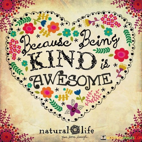 Because Being Kind Is Awesome Quotes