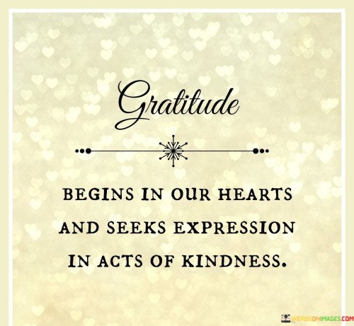 Begins-In-Our-Hearts-And-Seeks-Expression-In-Acts-Of-Kindness-Quotes