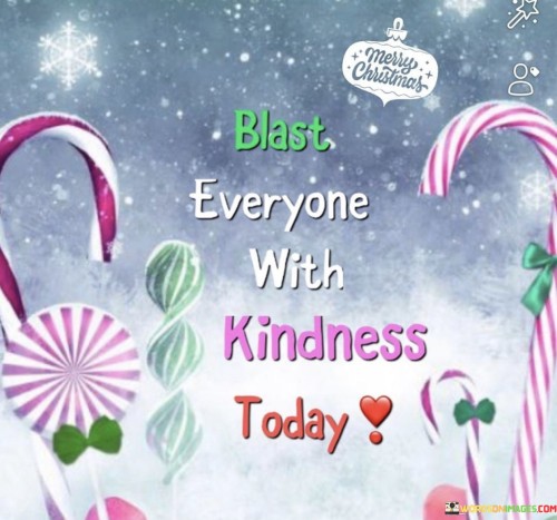 Blast-Everyone-With-Kindness-Today-Quotes