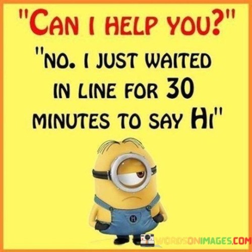 Can-I-Help-You-No-I-Just-Waited-In-Line-For-30-Minutes-Quotes.jpeg